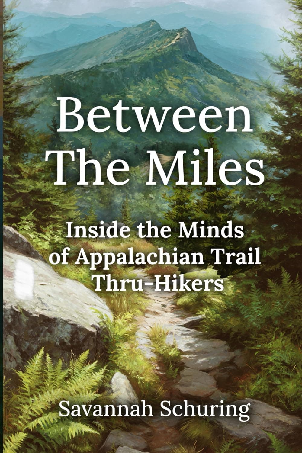Between the Miles: Inside the Minds of Appalachian Trail Thru-Hikers by Savannah Schuring